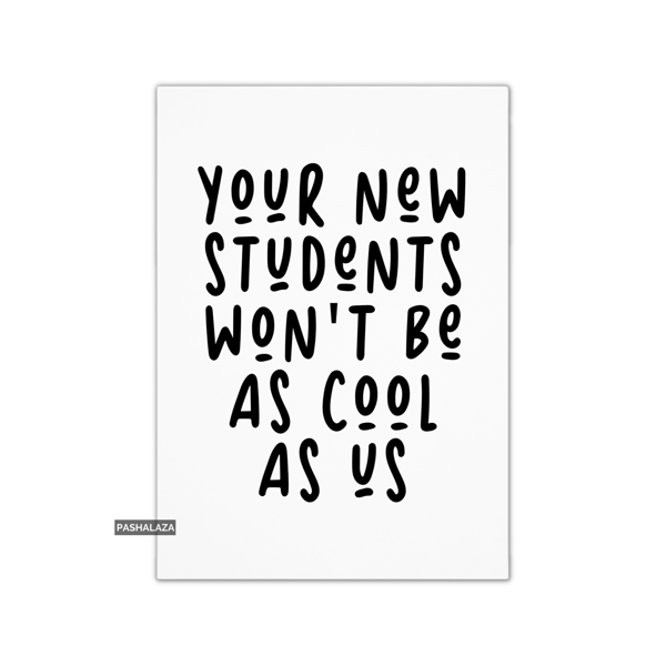 Funny Leaving Card For Teacher Or Tutor - Novelty Greeting Card - New Students