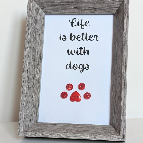 6 x 4 Framed button picture saying Life is better with dogs