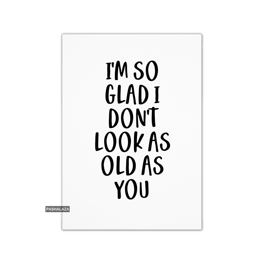 Funny Birthday Card - Novelty Banter Greeting Card - So Glad