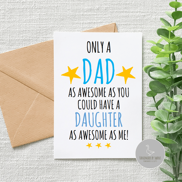 Only a Dad as awesome as you could have a daughter as awesome as me card