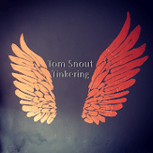 Tom Snout Tinkering