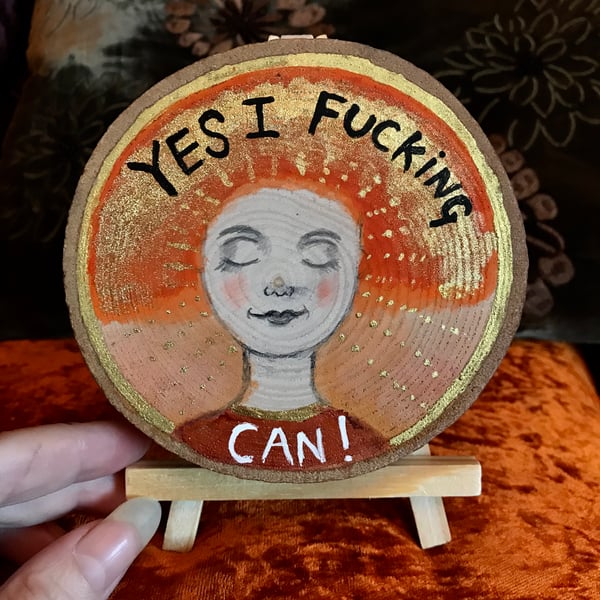 Painted wood slice with stand "Yes I fucking can!"