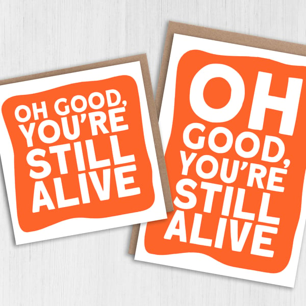 Birthday card: Oh good, you're still alive