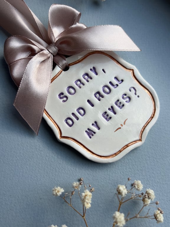 Sorry Did I Roll My Eyes Handmade Clay Hanging Funny Sarcastic Gift