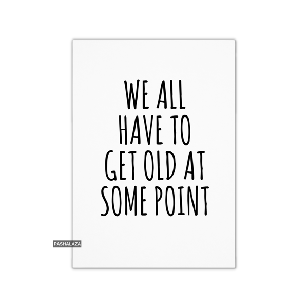 Funny Birthday Card - Novelty Banter Greeting Card - Old At Some Point
