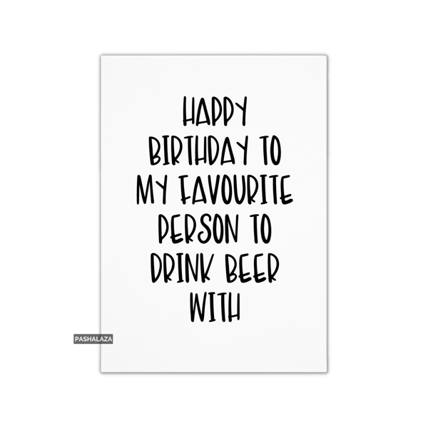 Funny Birthday Card - Novelty Banter Greeting Card - Beer