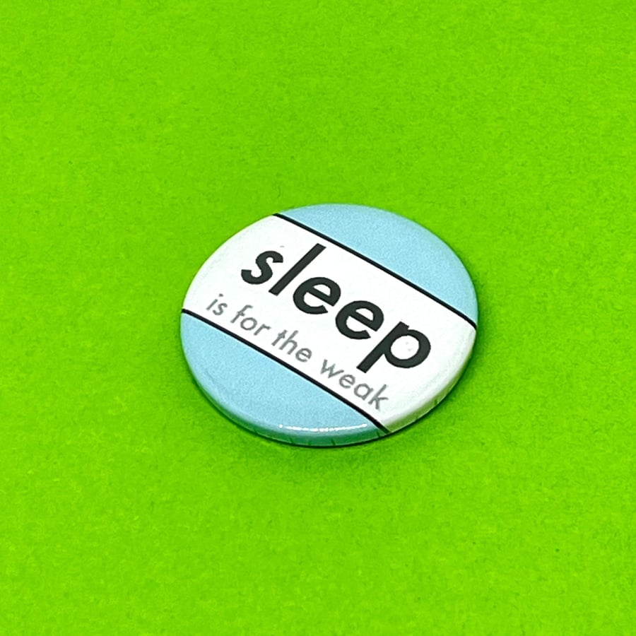 Sleep is for the weak. Badge, pocket pebble, magnet or keyring. Insomniac gift