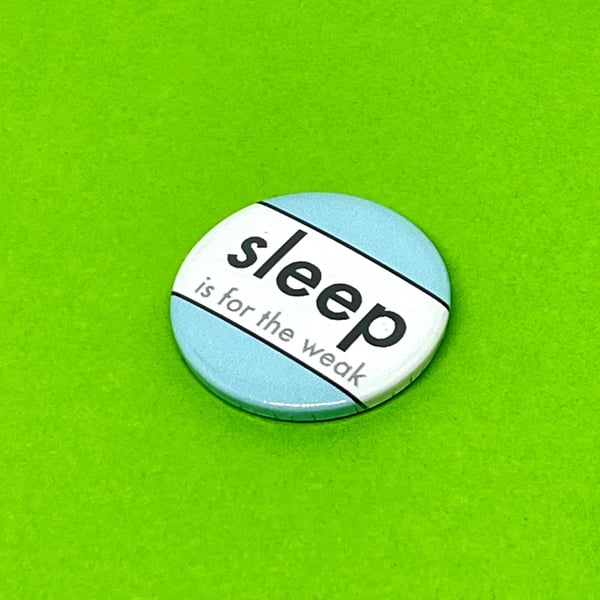 Sleep is for the weak. Badge, pocket pebble, magnet or keyring. Insomniac gift