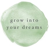 Grow into your dreams