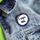 I Sign BSL Button Badge: British Sign Language Awareness, Hearing Impaired, Sign