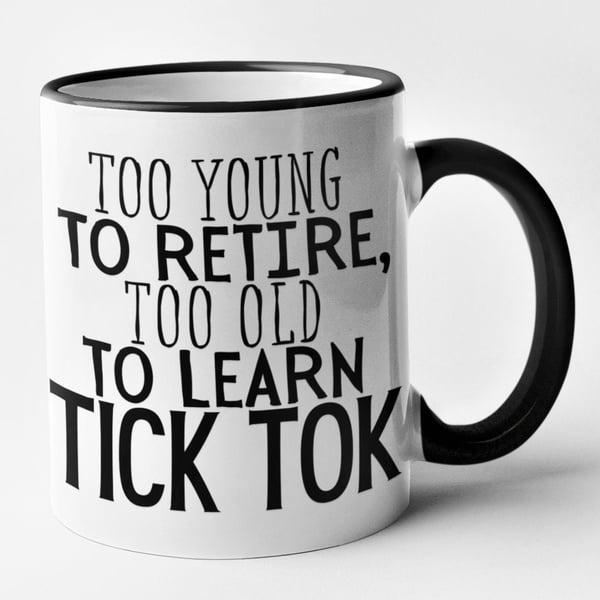Too Young To Retire Too Old To Learn Tick Tok Mug Funny Novelty Coffee Cup Gift 