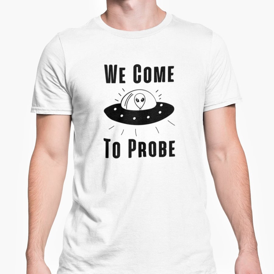We Come To Probe T Shirt Funny Novelty Alien UFO Joke Halloween Theme Tee Unisex