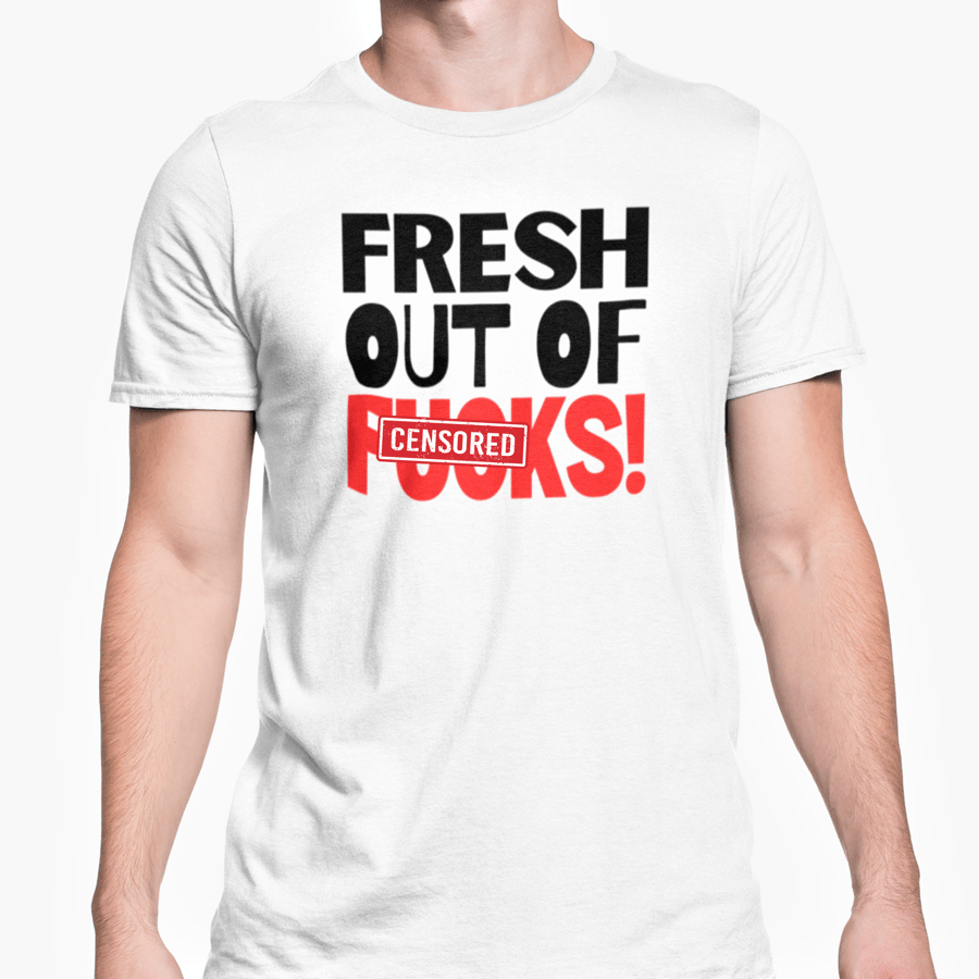 Fresh Out Of F..ks T Shirt Rude Offensive Unisex Top Adult Joke Friends Banter 