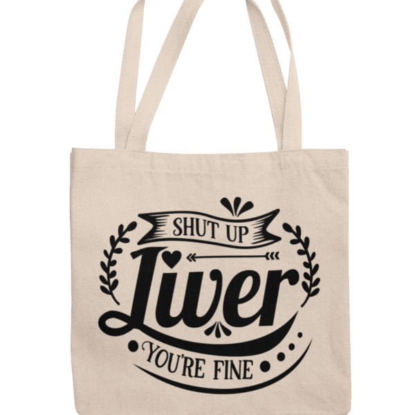 Shut Up Liver Your Fine- Novelty Drinking Tote Bag