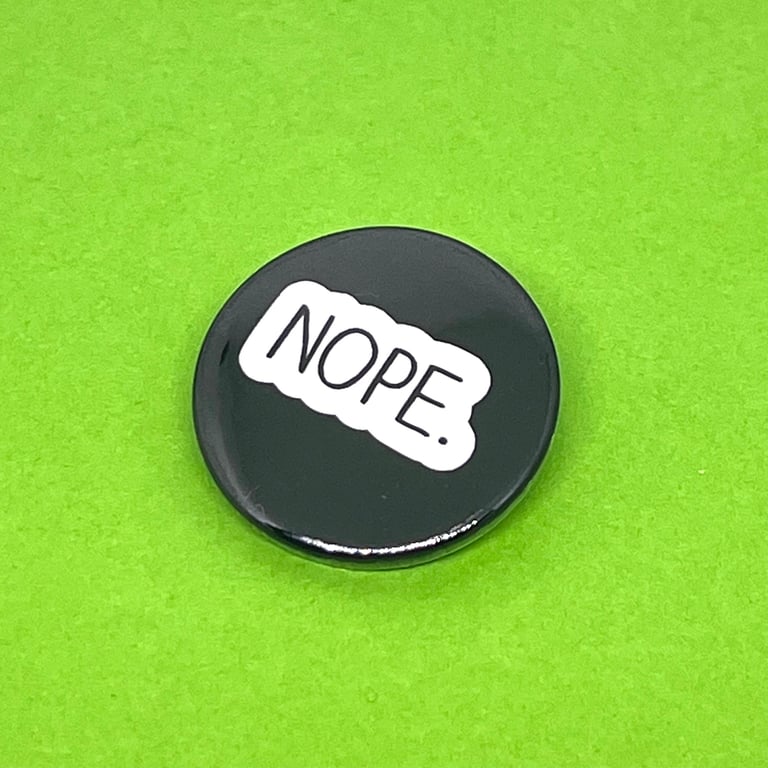 Nope badge. Badge, pocket pebble, magnet or keyring. Because No is a complete se