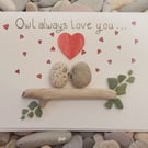 Owl always love you, Valentines day pebble art card