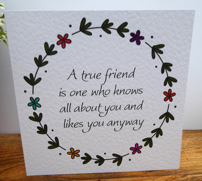 C6494    A true friend is one who knows...., Hammered Card, Coloured by hand,