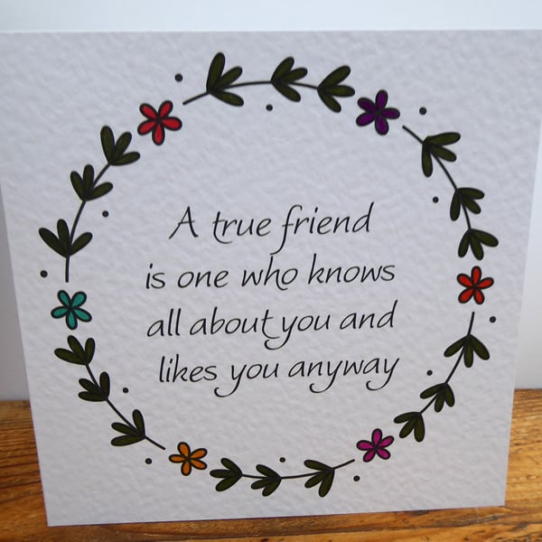 C6494    A true friend is one who knows...., Hammered Card, Coloured by hand,