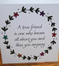 C6494    A true friend is one who knows...., Hammered Card, Coloured by hand,