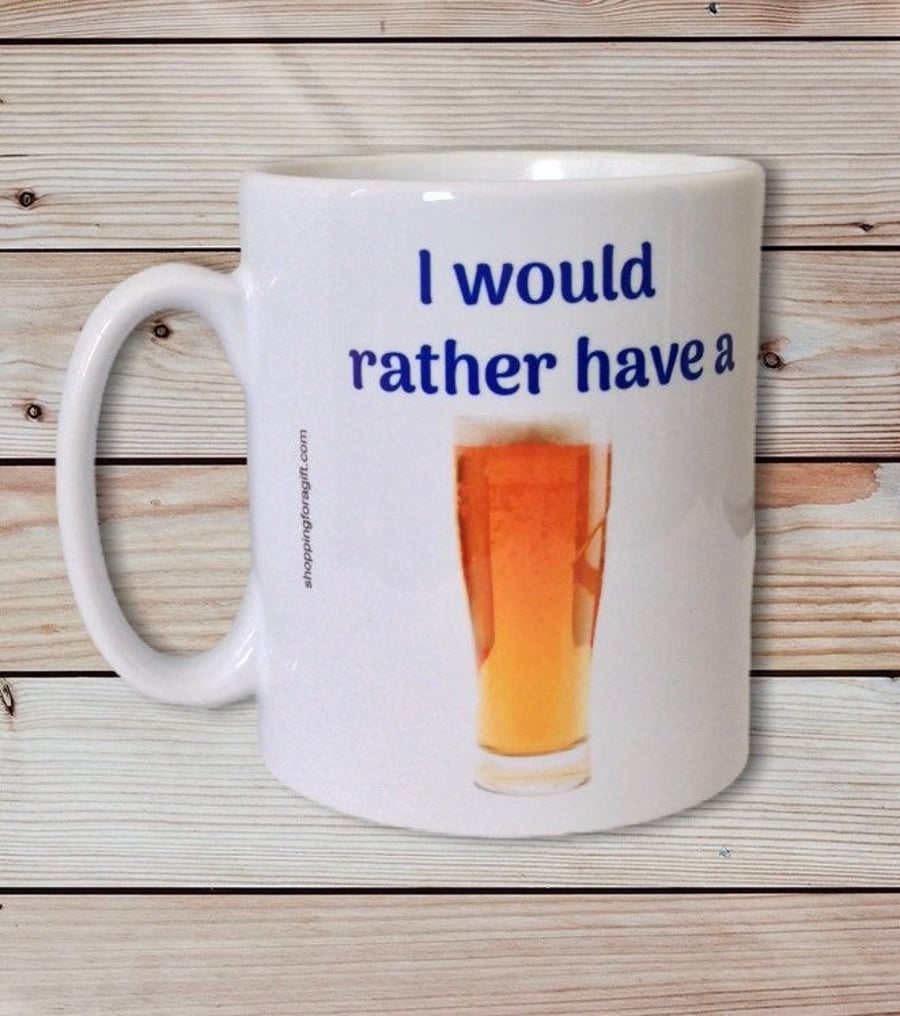 I would rather have a Beer mug. Funny Mugs for beer drinkers!