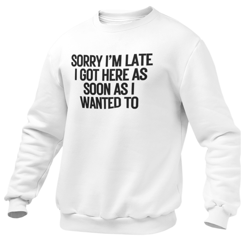 Sorry Im Late I Got Here As Soon As i Wanted Too Funny Jumper