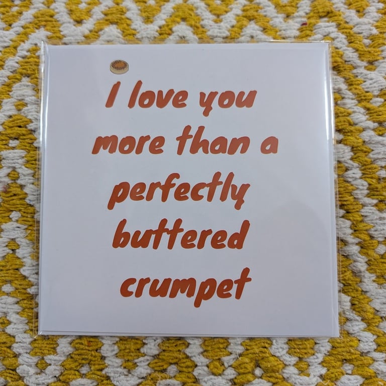 I love you more than a perfectly buttered crumpet