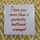 I love you more than a perfectly buttered crumpet