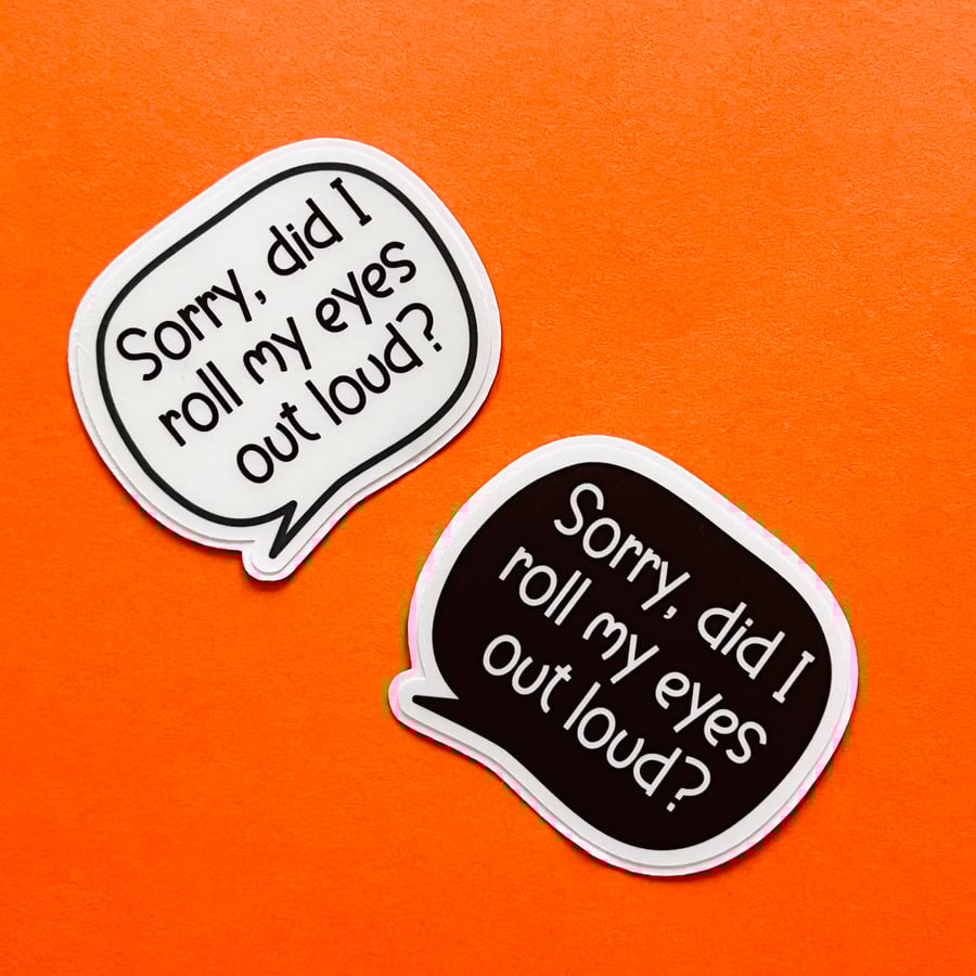 Sorry did I roll my eyes out loud sticker