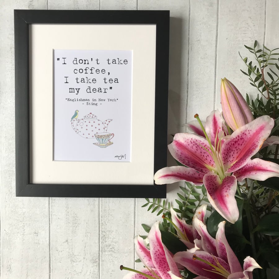 "I don't take coffee, I take tea my dear" - Mounted Print