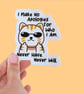 I Make No Apologies for Who I am. Never Have Never Will Sticker Naughty Cat 