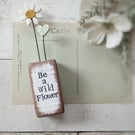 Clay Daisy Flower in a Printed Wood Block 'Be a Wild flower'