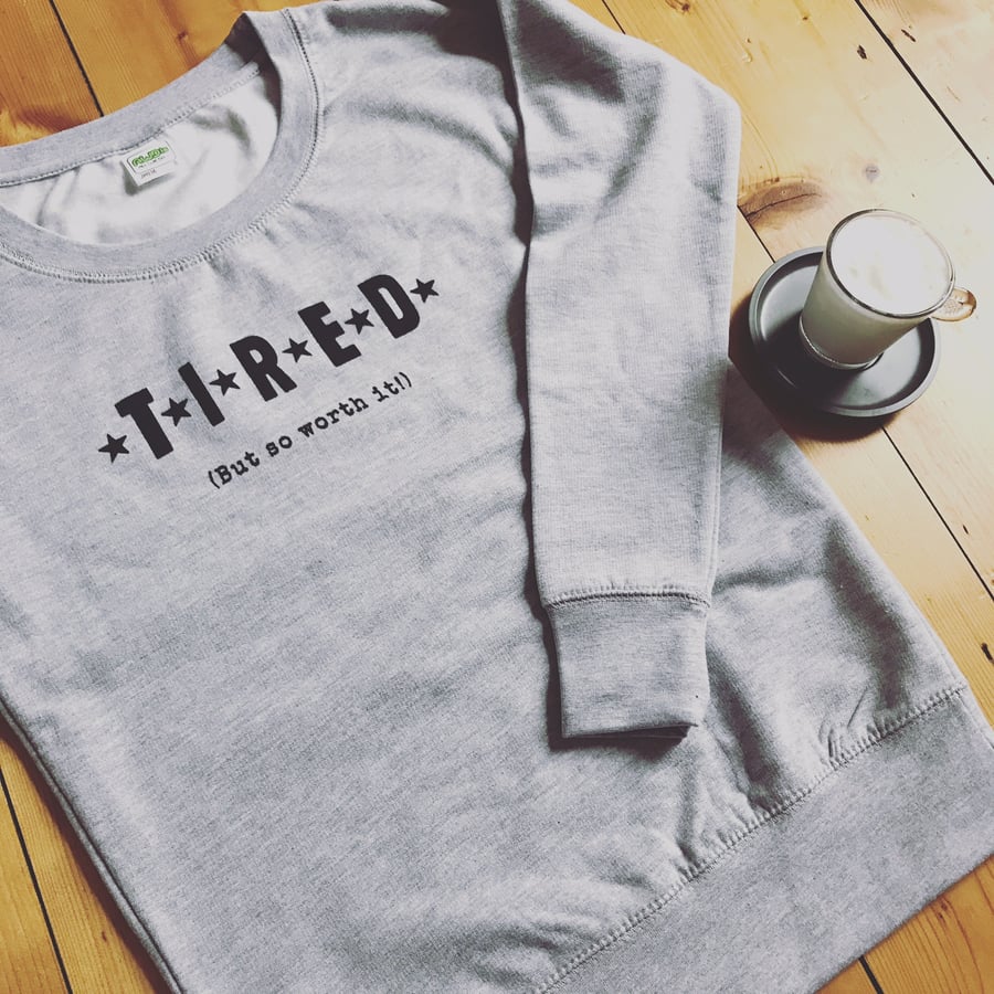 Tired (but so worth it!) hand printed sweatshirt jumper - new mum gift 