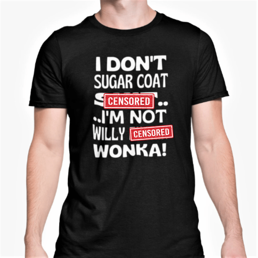 I Don't Sugar Coat S... I'm Not Willy Fu.... Wonka T Shirt Funny Sarcastic 