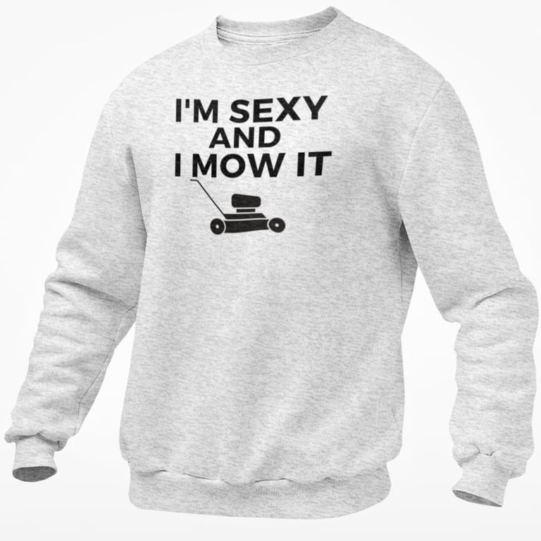I'm Sexy And I Mow It Jumper Sweatshirt Funny Gardener Husband Boyfriend Top 