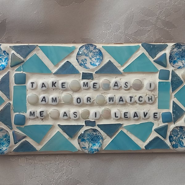 QUIRKY Humorous Mosaic Wall Plaque. Take me as I am or watch me as I leave.