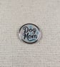 Dog Mom Badge - Pet Lover Themed Pin - Large Resin Coated Pin Badge