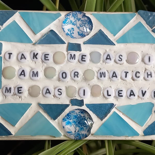 QUIRKY Humorous Mosaic Wall Plaque. Take me as I am or watch me as I leave.