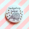 hedgehog helper badge  - handmade 45mm hedgehog badge