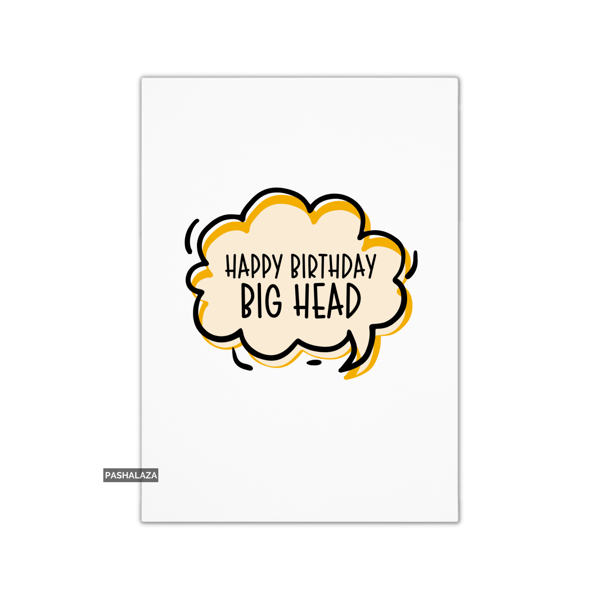 Funny Birthday Card - Novelty Banter Greeting Card - Big Head