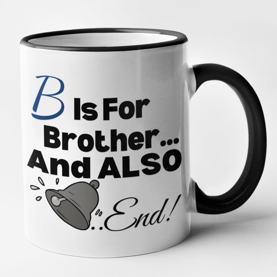 B Is For Brother, And Also Bell End - Novelty Brother Mug Gift