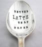 Better Latte Than Never, Hand Stamped Vintage Coffee Spoon