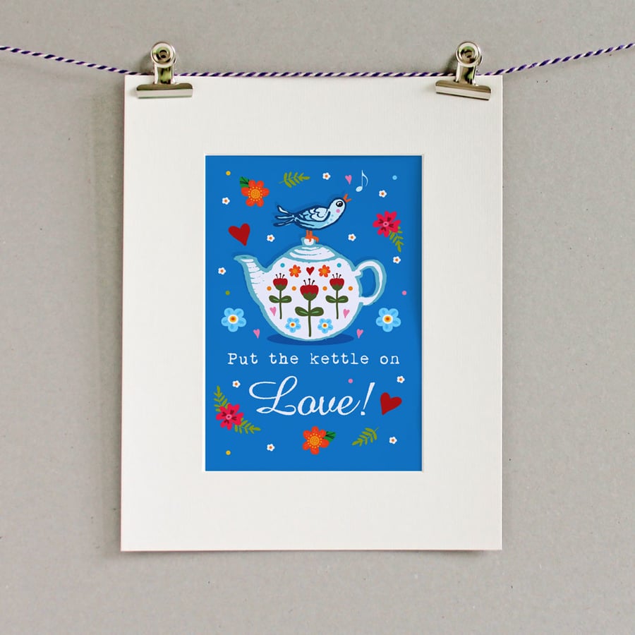 Put the Kettle On Love - 10x8 Mounted & Unframed Print
