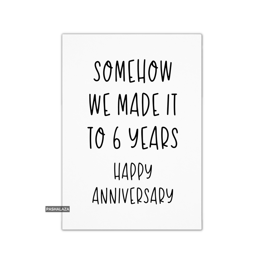 Funny Anniversary Card - Novelty Love Greeting Card - Somehow 6 Years