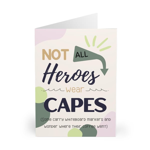 Not all superheroes wear capes. Teacher Card