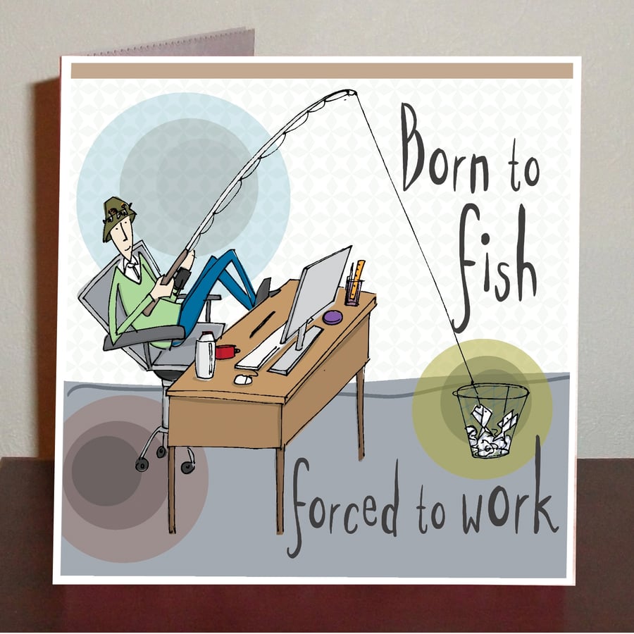 Male birthday card, Born to fish, forced to work bloke card