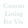 ***Custom Listing Just for Vix!***