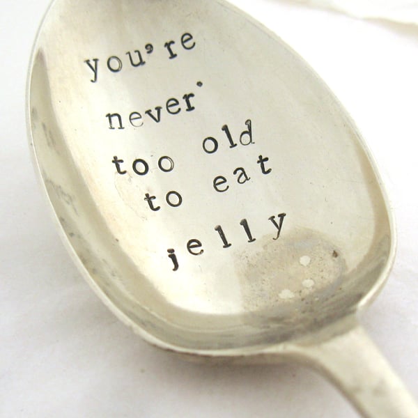 Hand stamped dessert spoon, never too old to eat jelly