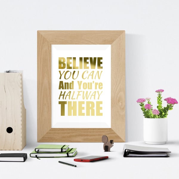 Believe You Can and You're Halfway There Foil Print