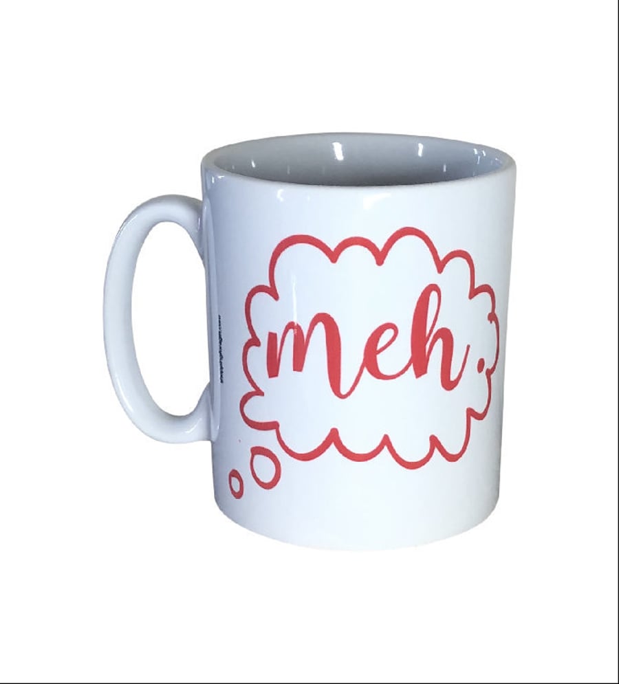"Meh" Mug. When you're thinking 'Meh' Mugs for Birthday, Christmas gifts