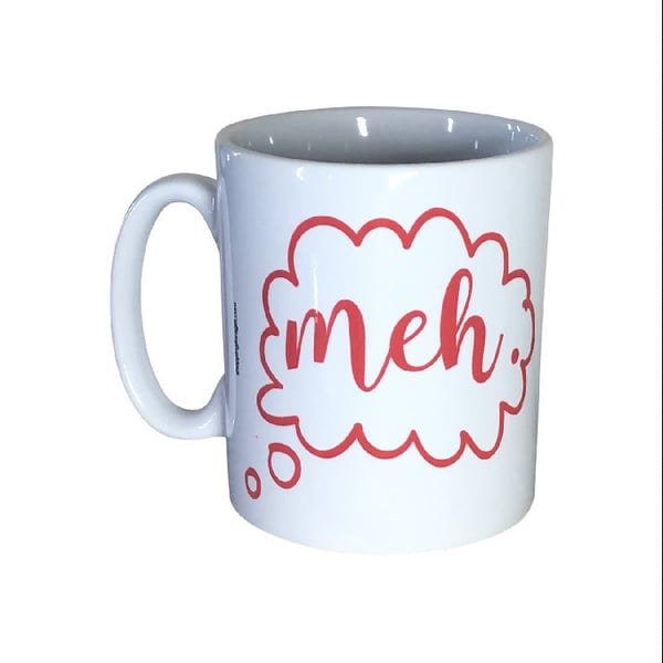 "Meh" Mug. When you're thinking 'Meh' Mugs for Birthday, Christmas gifts